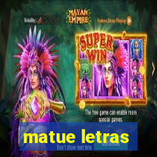 matue letras